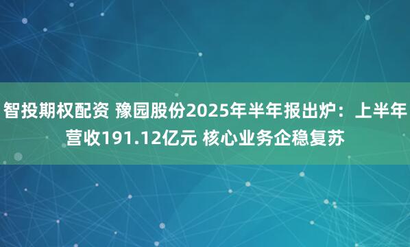 智投期权配资 豫园股份2025年半年报出炉：上半年营收191.12亿元 核心业务企稳复苏
